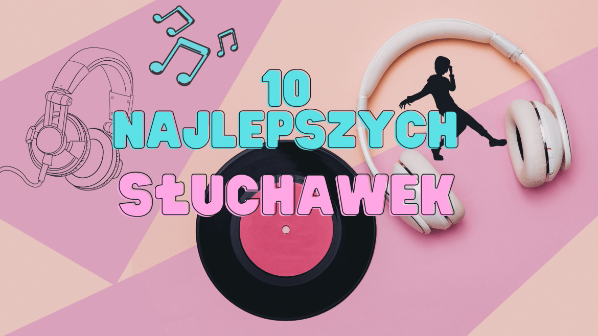 10 Najlepszych Słuchawek do Każdego Rodzaju Zadań 2020