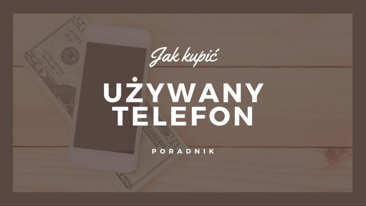 Jak kupić telefon z drugiej ręki?